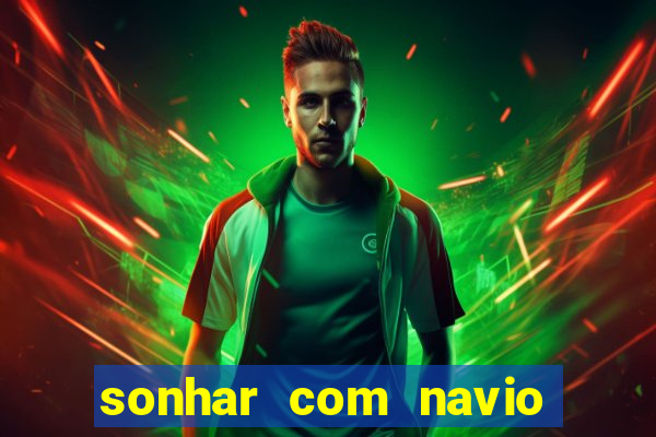 sonhar com navio no jogo do bicho